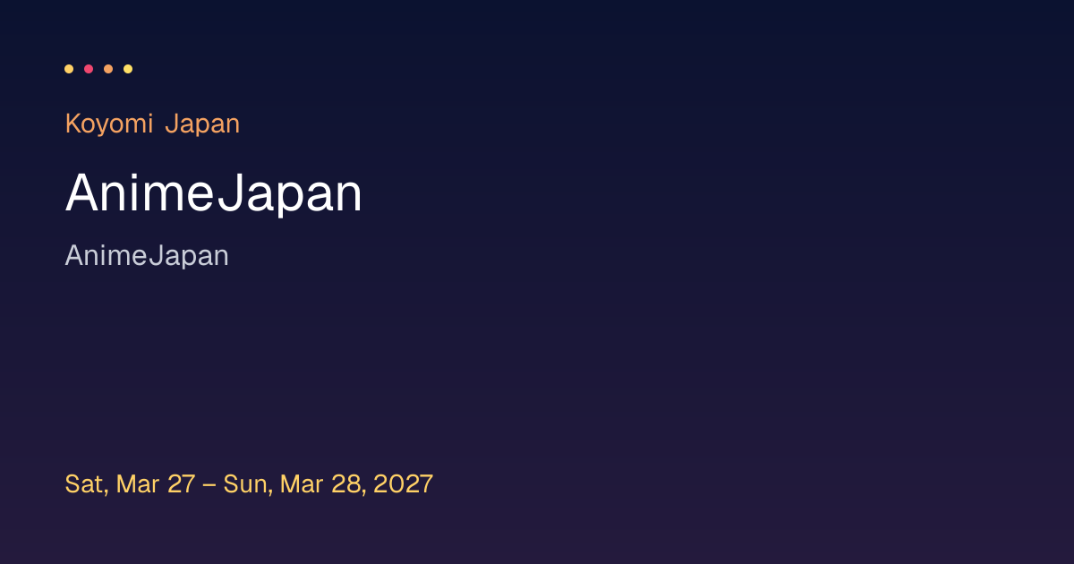 AnimeJapan, Osaka: Mar 27 – Mar 28, 2027 | Koyomi Japan
